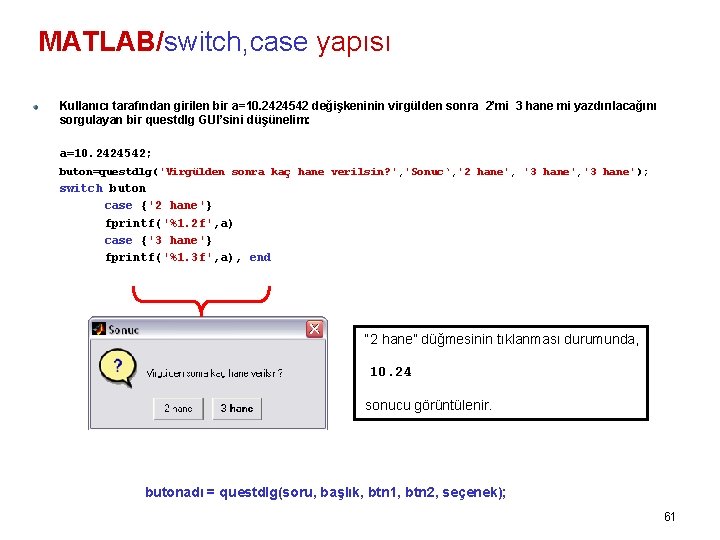 MATLAB/switch, case yapısı Kullanıcı tarafından girilen bir a=10. 2424542 değişkeninin virgülden sonra 2’mi 3