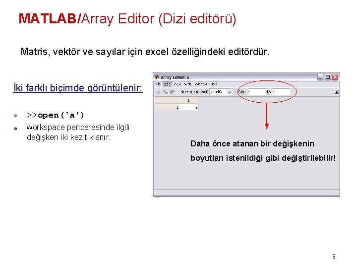 MATLAB/Array Editor (Dizi editörü) Matris, vektör ve sayılar için excel özelliğindeki editördür. İki farklı