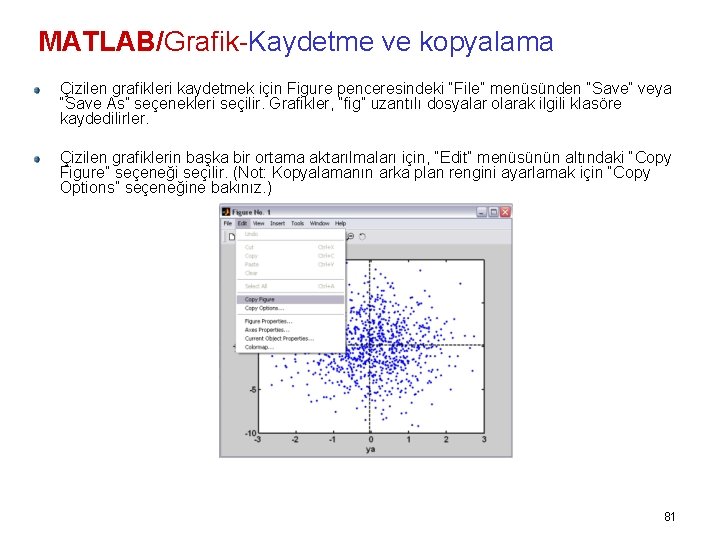MATLAB/Grafik-Kaydetme ve kopyalama Çizilen grafikleri kaydetmek için Figure penceresindeki “File” menüsünden “Save” veya “Save
