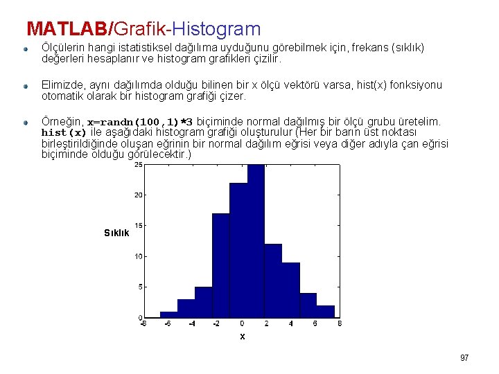 MATLAB/Grafik-Histogram Ölçülerin hangi istatistiksel dağılıma uyduğunu görebilmek için, frekans (sıklık) değerleri hesaplanır ve histogram
