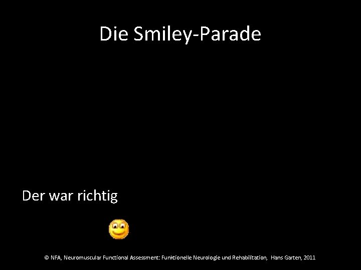 Die Smiley-Parade Der war richtig © NFA, Neuromuscular Functional Assessment: Funktionelle Neurologie und Rehabilitation, Die Smiley-Parade Der war richtig © NFA, Neuromuscular Functional Assessment: Funktionelle Neurologie und Rehabilitation,