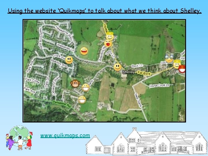 Using the website ‘Quikmaps’ to talk about what we think about Shelley. www. quikmaps.