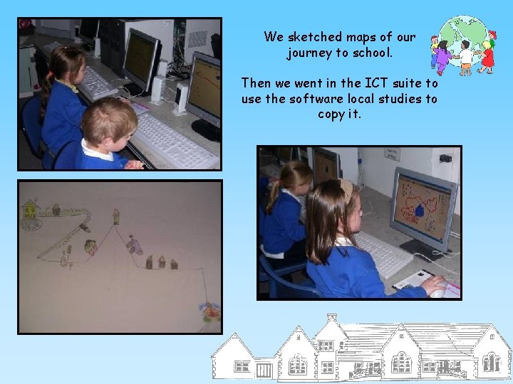 We sketched maps of our journey to school. Then we went in the ICT