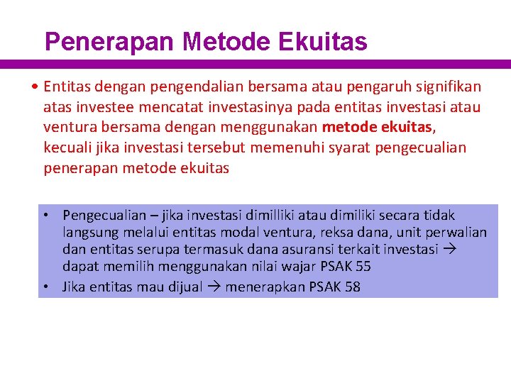 Penerapan Metode Ekuitas • Entitas dengan pengendalian bersama atau pengaruh signifikan atas investee mencatat