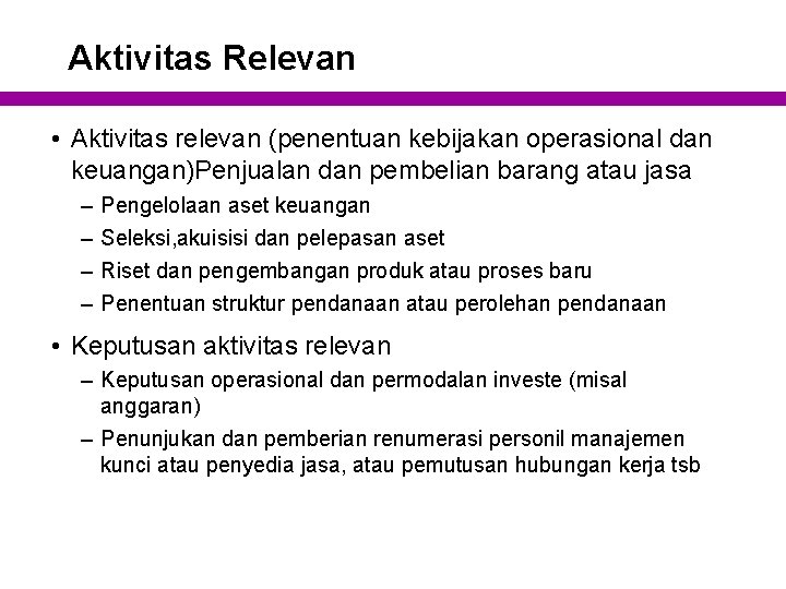 Aktivitas Relevan • Aktivitas relevan (penentuan kebijakan operasional dan keuangan)Penjualan dan pembelian barang atau