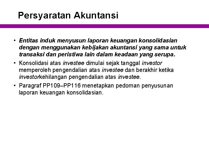 Persyaratan Akuntansi • Entitas induk menyusun laporan keuangan konsolidasian dengan menggunakan kebijakan akuntansi yang