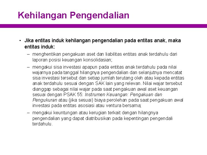 Kehilangan Pengendalian • Jika entitas induk kehilangan pengendalian pada entitas anak, maka entitas induk: