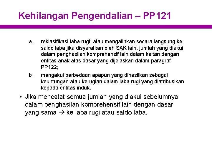 Kehilangan Pengendalian – PP 121 a. reklasifikasi laba rugi, atau mengalihkan secara langsung ke