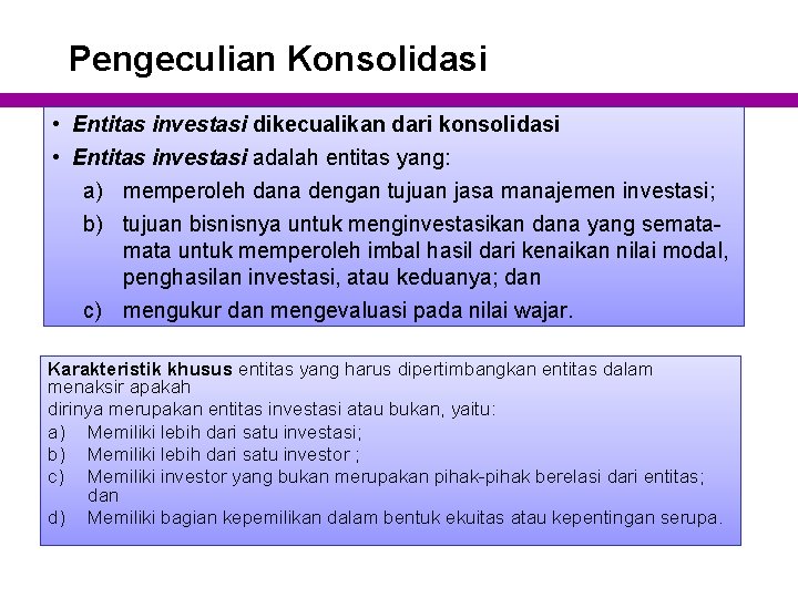 Pengeculian Konsolidasi • Entitas investasi dikecualikan dari konsolidasi • Entitas investasi adalah entitas yang: