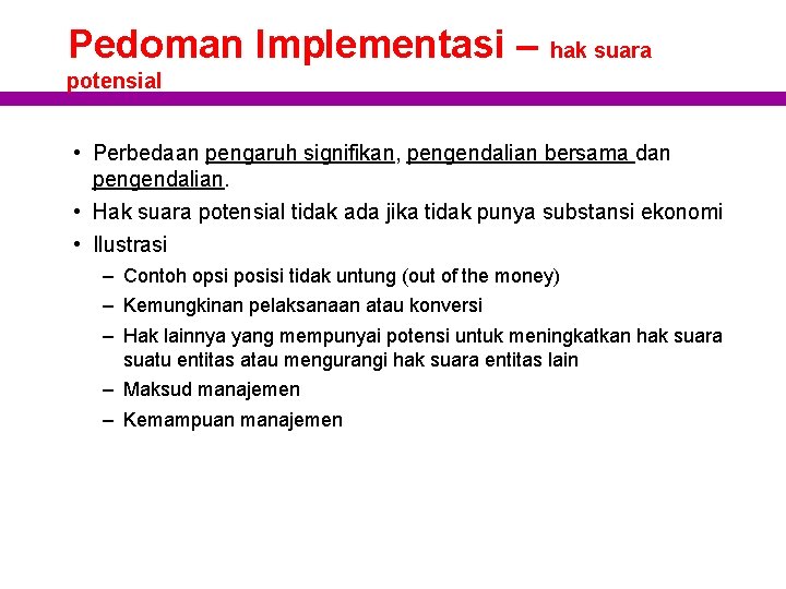 Pedoman Implementasi – hak suara potensial • Perbedaan pengaruh signifikan, pengendalian bersama dan pengendalian.