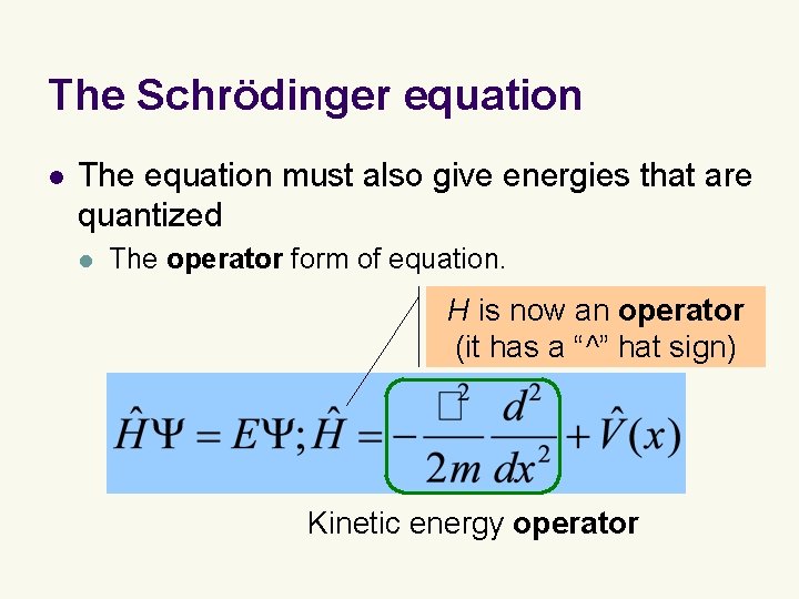 The Schrödinger equation l The equation must also give energies that are quantized l