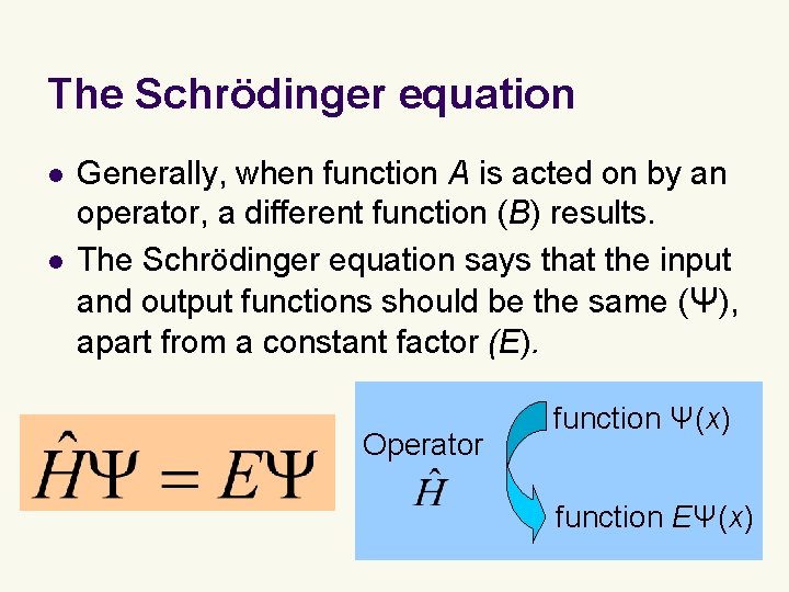 The Schrödinger equation l l Generally, when function A is acted on by an