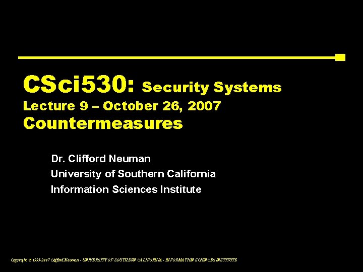 CSci 530: Security Systems Lecture 9 – October 26, 2007 Countermeasures Dr. Clifford Neuman