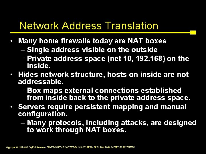 Network Address Translation • Many home firewalls today are NAT boxes – Single address