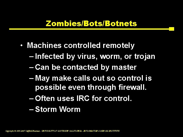 Zombies/Botnets • Machines controlled remotely – Infected by virus, worm, or trojan – Can