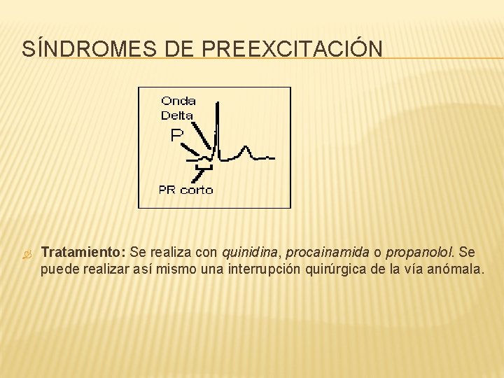 SÍNDROMES DE PREEXCITACIÓN Tratamiento: Se realiza con quinidina, procainamida o propanolol. Se puede realizar