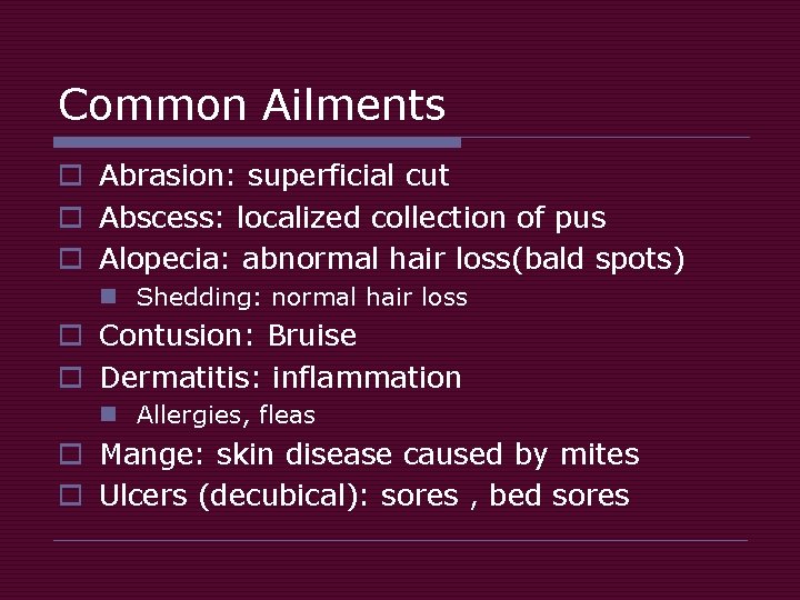 Common Ailments o Abrasion: superficial cut o Abscess: localized collection of pus o Alopecia: