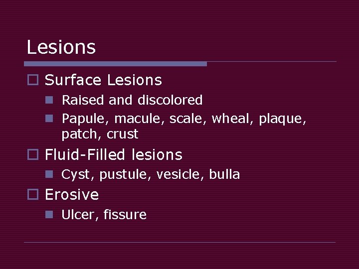 Lesions o Surface Lesions n Raised and discolored n Papule, macule, scale, wheal, plaque,