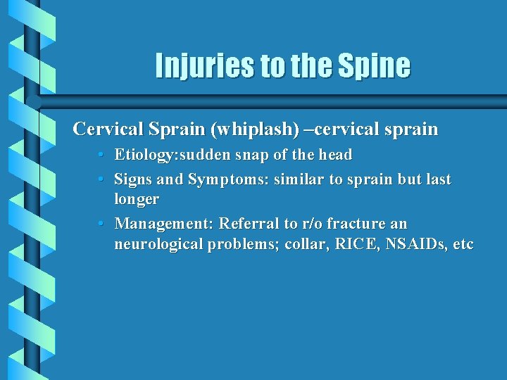 Injuries to the Spine Cervical Sprain (whiplash) –cervical sprain • Etiology: sudden snap of