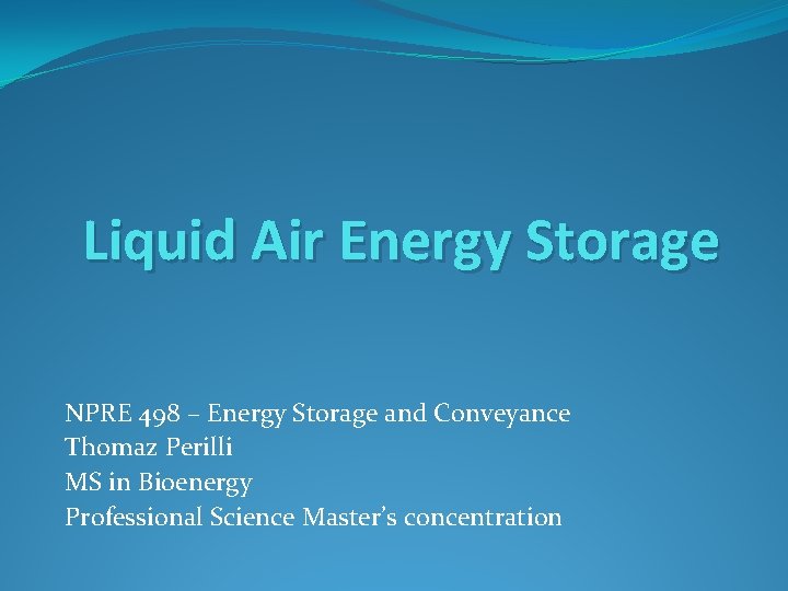 Liquid Air Energy Storage NPRE 498 – Energy Storage and Conveyance Thomaz Perilli MS