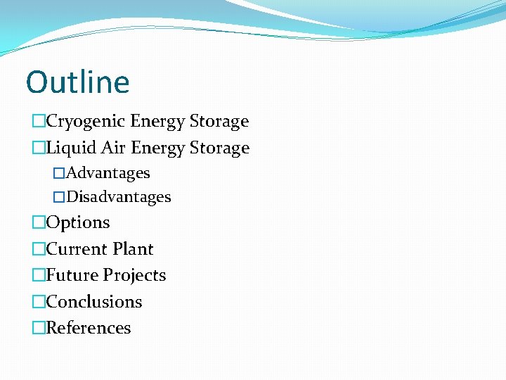 Outline �Cryogenic Energy Storage �Liquid Air Energy Storage �Advantages �Disadvantages �Options �Current Plant �Future