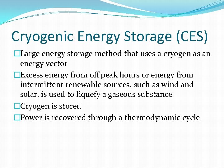 Cryogenic Energy Storage (CES) �Large energy storage method that uses a cryogen as an