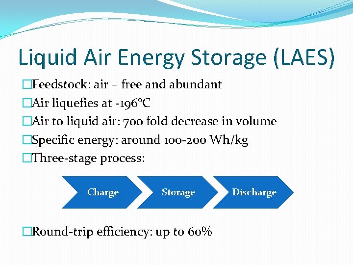 Liquid Air Energy Storage (LAES) �Feedstock: air – free and abundant �Air liquefies at