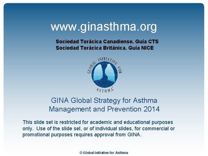 www. ginasthma. org Sociedad Torácica Canadiense. Guía CTS Sociedad Torácica Británica. Guía NICE GINA