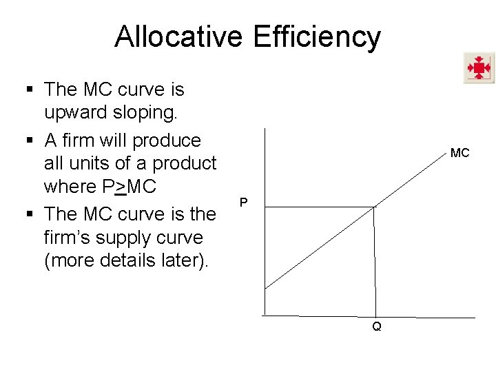 Allocative Efficiency § The MC curve is upward sloping. § A firm will produce