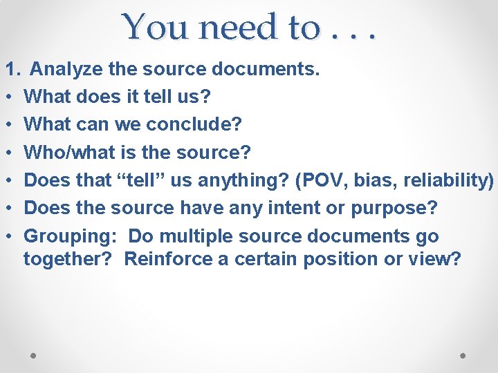 You need to. . . 1. Analyze the source documents. • What does it You need to. . . 1. Analyze the source documents. • What does it