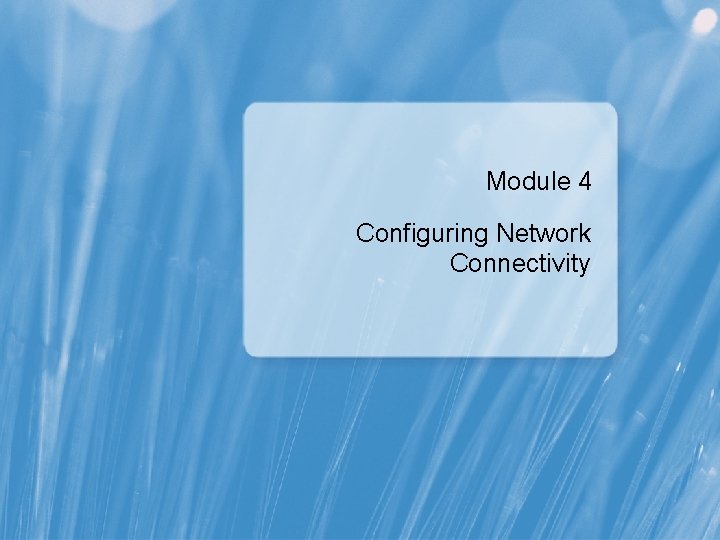 Module 4 Configuring Network Connectivity 