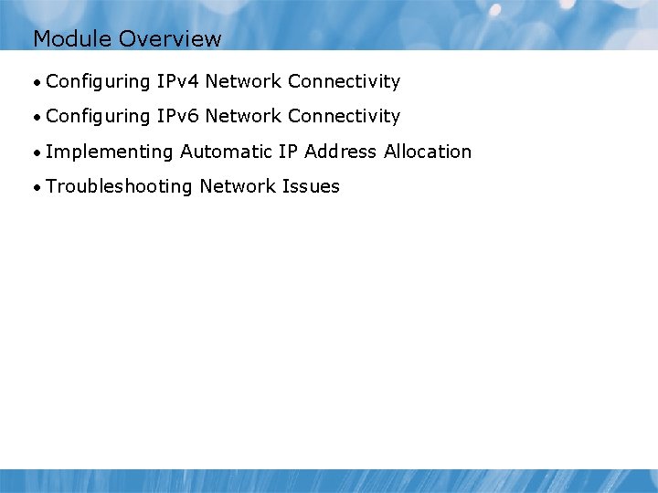 Module Overview • Configuring IPv 4 Network Connectivity • Configuring IPv 6 Network Connectivity