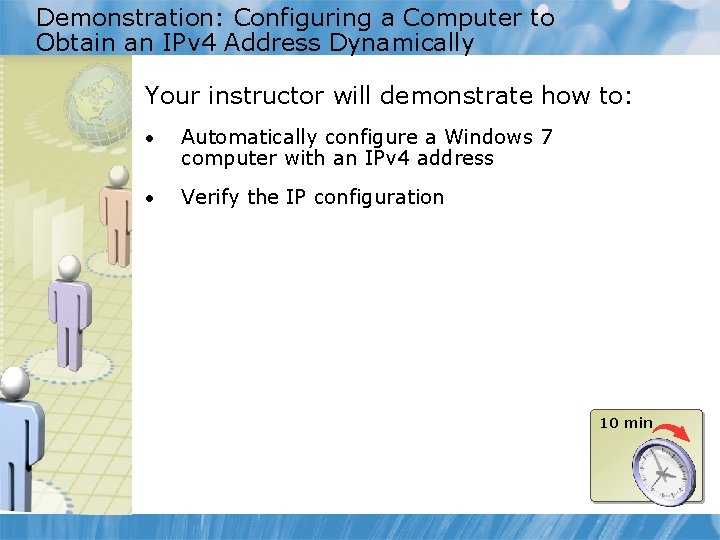 Demonstration: Configuring a Computer to Obtain an IPv 4 Address Dynamically Your instructor will