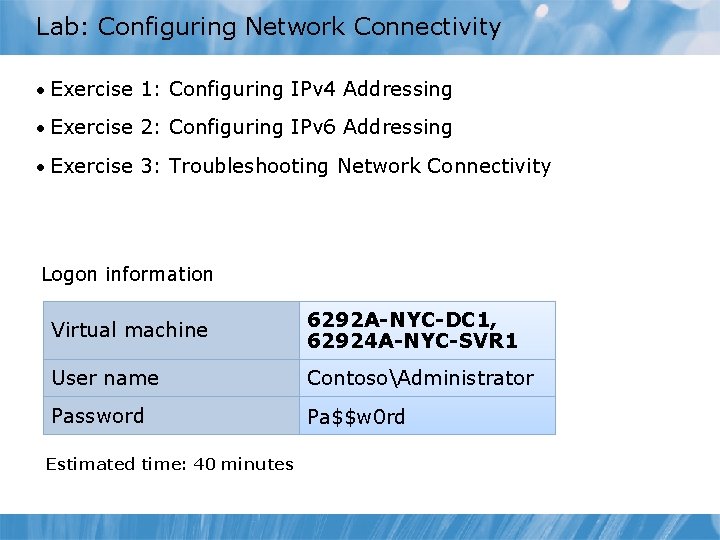 Lab: Configuring Network Connectivity • Exercise 1: Configuring IPv 4 Addressing • Exercise 2: