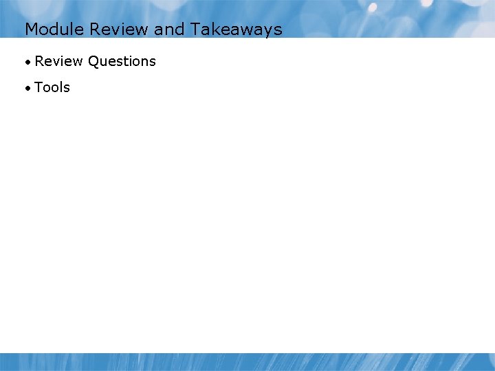 Module Review and Takeaways • Review Questions • Tools 