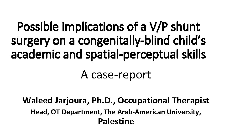 Possible implications of a V/P shunt surgery on a congenitally-blind child’s academic and spatial-perceptual