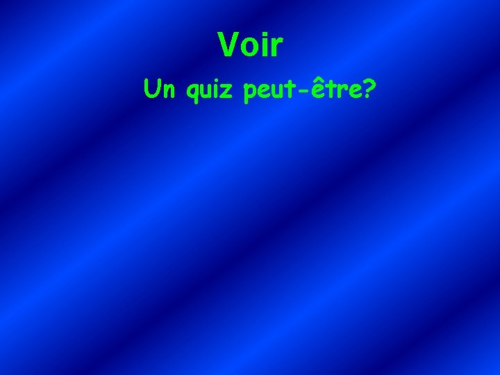 Voir Un quiz peut-être? 