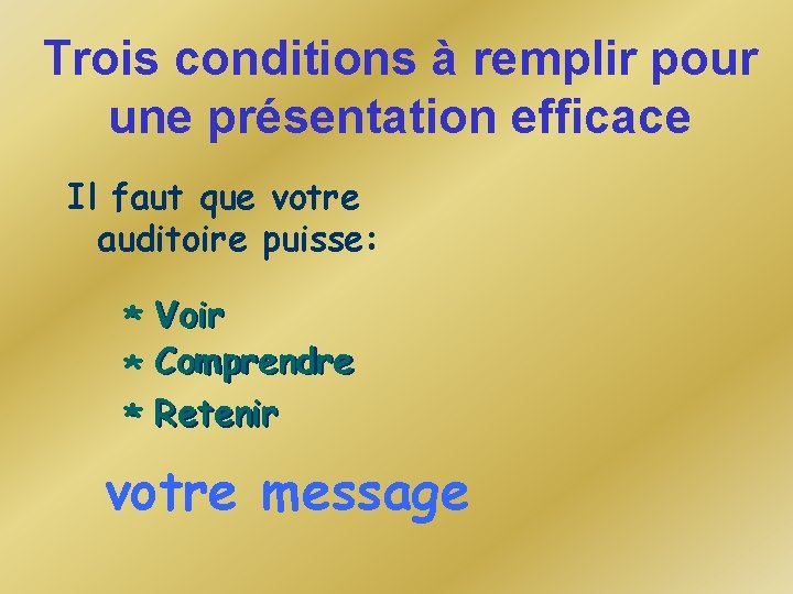 Trois conditions à remplir pour une présentation efficace Il faut que votre auditoire puisse: