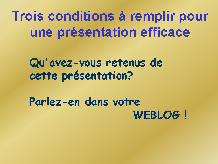 Trois conditions à remplir pour une présentation efficace Qu'avez-vous retenus de cette présentation? Parlez-en