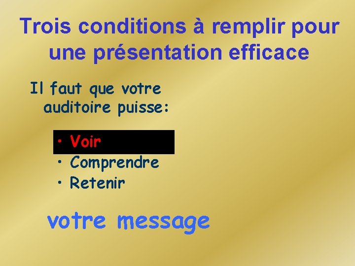 Trois conditions à remplir pour une présentation efficace Il faut que votre auditoire puisse: