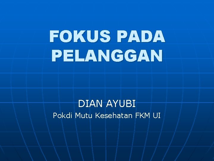 FOKUS PADA PELANGGAN DIAN AYUBI Pokdi Mutu Kesehatan FKM UI 