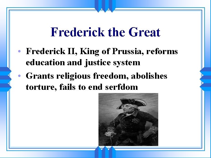 Frederick the Great • Frederick II, King of Prussia, reforms education and justice system