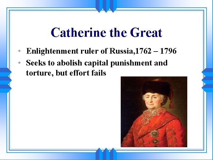 Catherine the Great • Enlightenment ruler of Russia, 1762 – 1796 • Seeks to