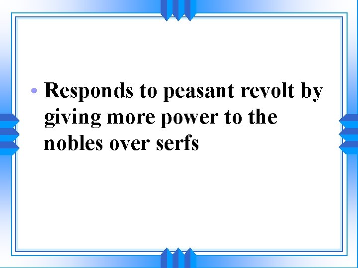  • Responds to peasant revolt by giving more power to the nobles over