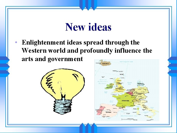 New ideas • Enlightenment ideas spread through the Western world and profoundly influence the