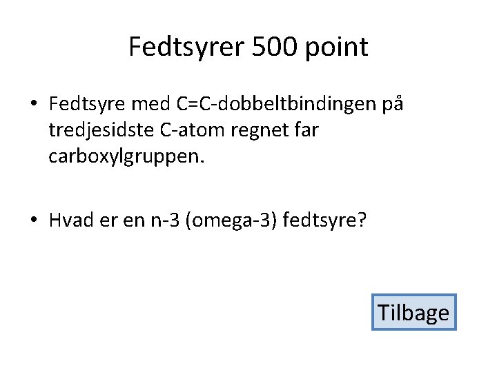 Fedtsyrer 500 point • Fedtsyre med C=C-dobbeltbindingen på tredjesidste C-atom regnet far carboxylgruppen. •