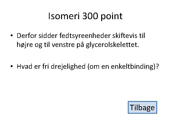 Isomeri 300 point • Derfor sidder fedtsyreenheder skiftevis til højre og til venstre på