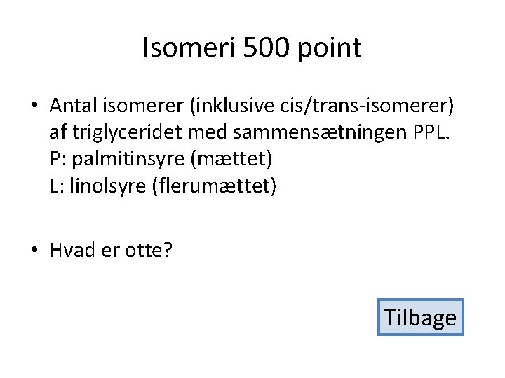 Isomeri 500 point • Antal isomerer (inklusive cis/trans-isomerer) af triglyceridet med sammensætningen PPL. P: