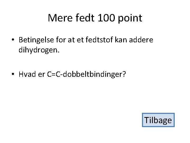 Mere fedt 100 point • Betingelse for at et fedtstof kan addere dihydrogen. •