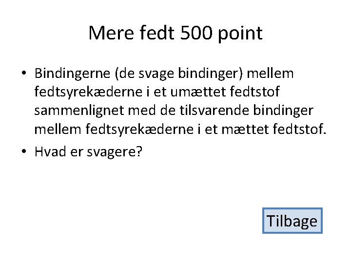 Mere fedt 500 point • Bindingerne (de svage bindinger) mellem fedtsyrekæderne i et umættet